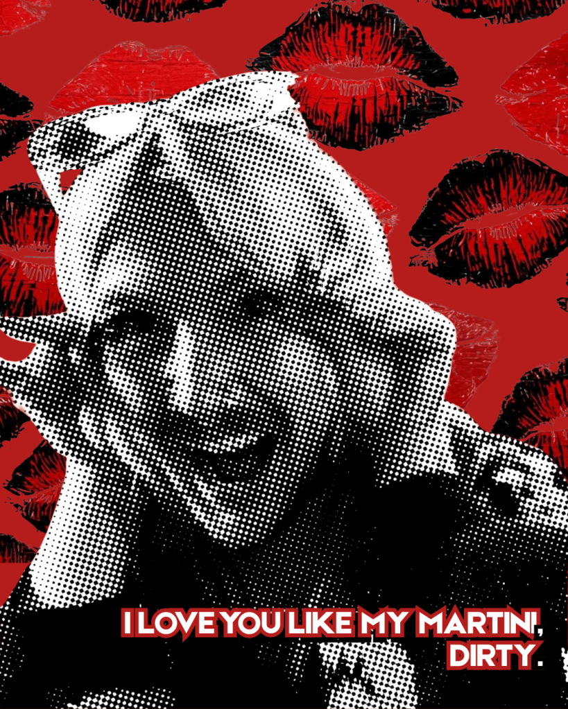 Black-and-white halftone portrait with red Valentine graphics and text reading “I love you like my martini, dirty.”