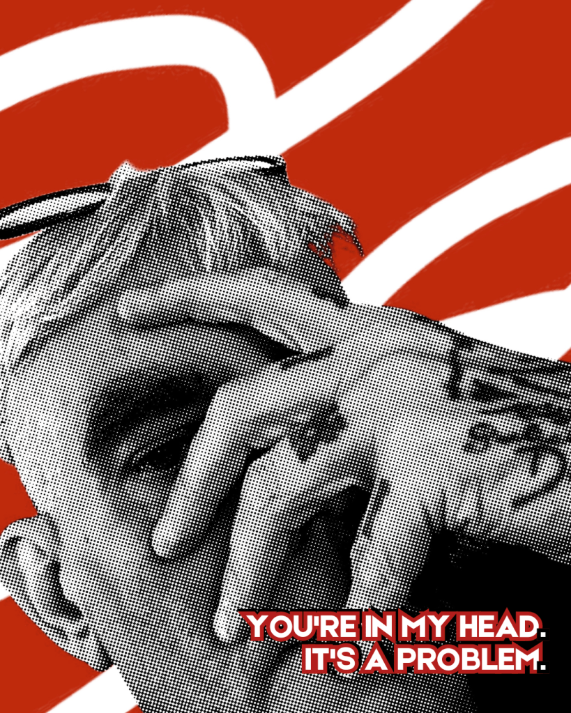 High-contrast halftone portrait with abstract red background and text reading “You’re in my head. It’s a problem.”
